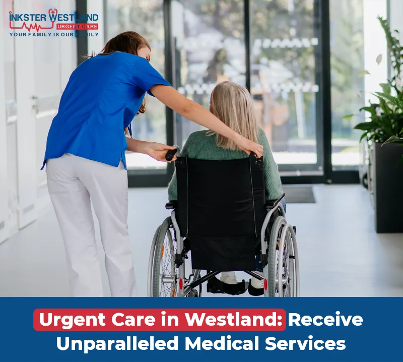 Urgent Care in Westland Receive Unparalleled Medical Services