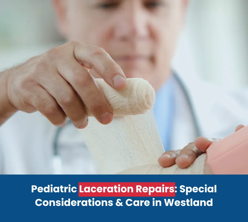 Pediatric Laceration Repairs Special Considerations and Care in Westland